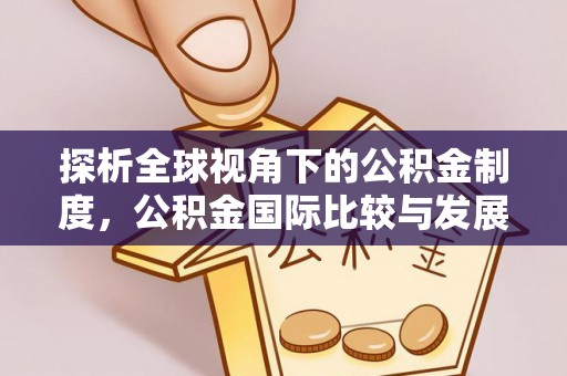 宜秀探析全球视角下的公积金制度，公积金国际比较与发展趋势