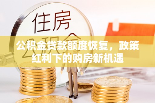 宜秀公积金贷款额度恢复，政策红利下的购房新机遇