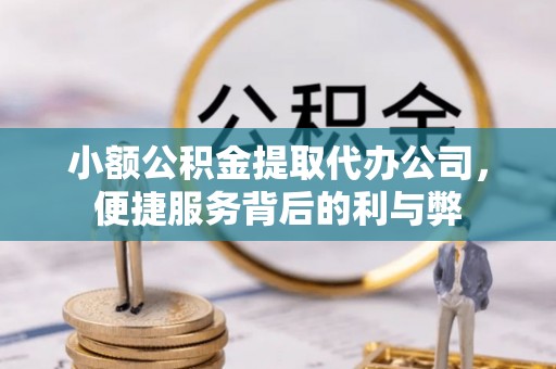 宜秀小额公积金提取代办公司，便捷服务背后的利与弊