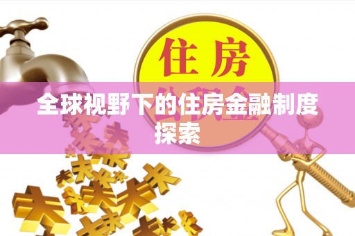宜秀全球视野下的住房金融制度探索