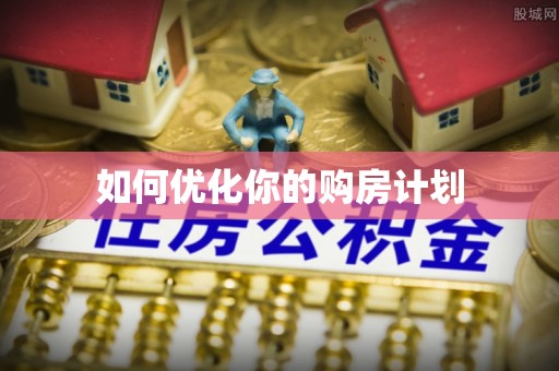 宜秀如何优化你的购房计划