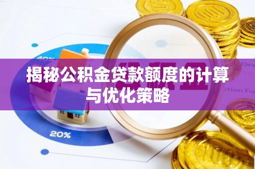 宜秀揭秘公积金贷款额度的计算与优化策略