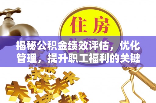 宜秀揭秘公积金绩效评估，优化管理，提升职工福利的关键一步