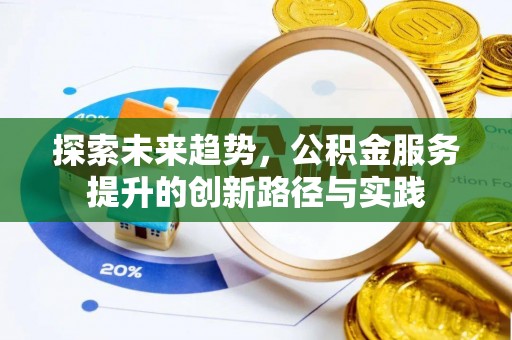 宜秀探索未来趋势，公积金服务提升的创新路径与实践