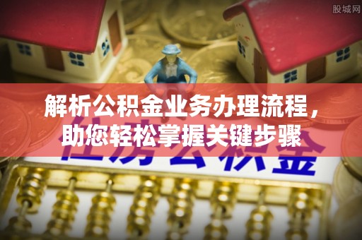 宜秀解析公积金业务办理流程，助您轻松掌握关键步骤
