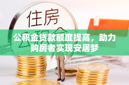 宜秀公积金贷款额度提高，助力购房者实现安居梦