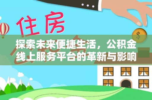 宜秀探索未来便捷生活，公积金线上服务平台的革新与影响