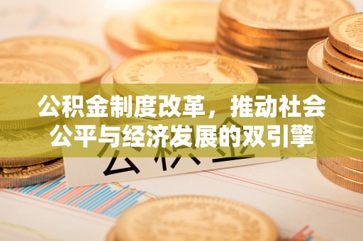 宜秀公积金制度改革，推动社会公平与经济发展的双引擎