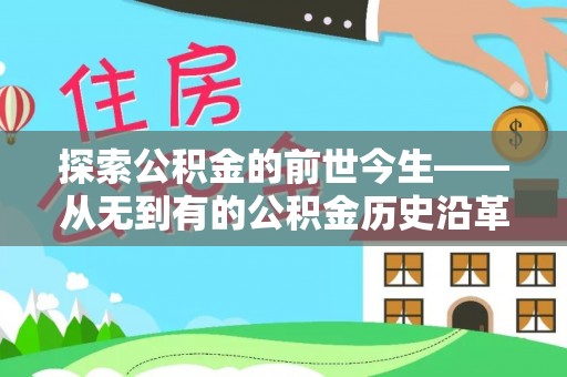 宜秀探索公积金的前世今生——从无到有的公积金历史沿革