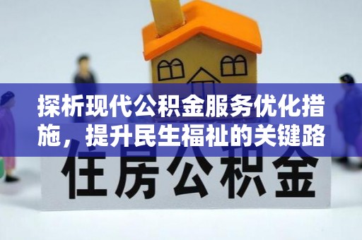 宜秀探析现代公积金服务优化措施，提升民生福祉的关键路径
