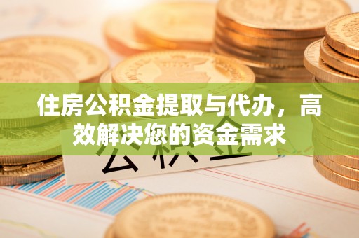 宜秀住房公积金提取与代办，高效解决您的资金需求