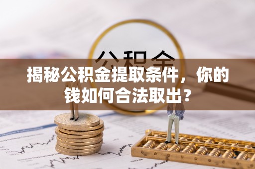 宜秀揭秘公积金提取条件，你的钱如何合法取出？