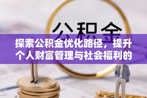 宜秀探索公积金优化路径，提升个人财富管理与社会福利的双赢之道