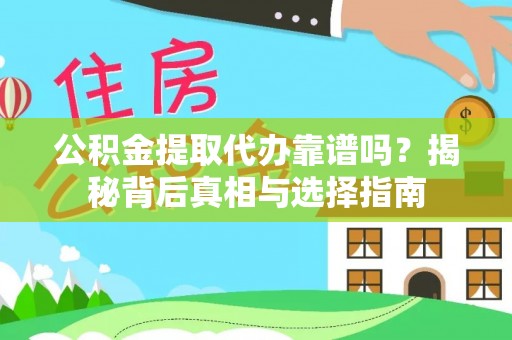 宜秀公积金提取代办靠谱吗？揭秘背后真相与选择指南