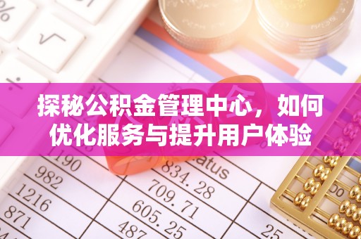 宜秀探秘公积金管理中心，如何优化服务与提升用户体验