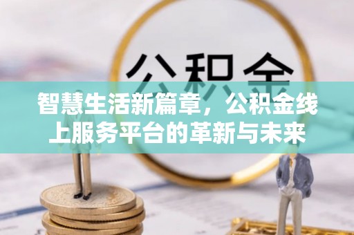 宜秀智慧生活新篇章，公积金线上服务平台的革新与未来