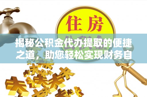 宜秀揭秘公积金代办提取的便捷之道，助您轻松实现财务自由