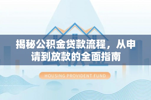 宜秀揭秘公积金贷款流程，从申请到放款的全面指南