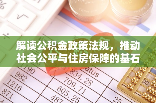 宜秀解读公积金政策法规，推动社会公平与住房保障的基石