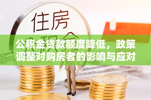 宜秀公积金贷款额度降低，政策调整对购房者的影响与应对策略