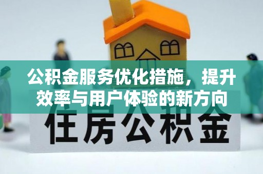 宜秀公积金服务优化措施，提升效率与用户体验的新方向