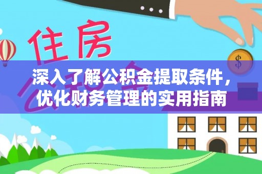 宜秀深入了解公积金提取条件，优化财务管理的实用指南