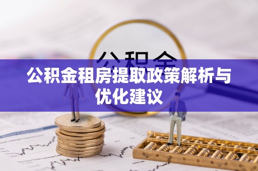 宜秀公积金租房提取政策解析与优化建议