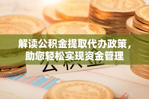 宜秀解读公积金提取代办政策，助您轻松实现资金管理