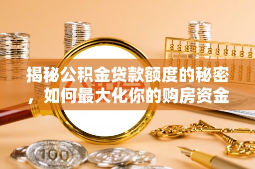 宜秀揭秘公积金贷款额度的秘密，如何最大化你的购房资金