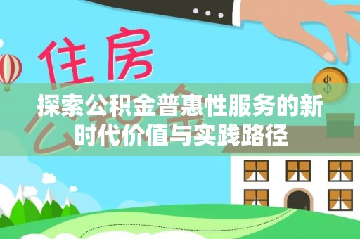 宜秀探索公积金普惠性服务的新时代价值与实践路径