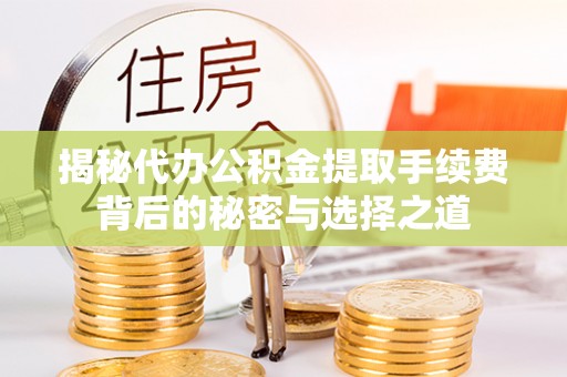 宜秀揭秘代办公积金提取手续费背后的秘密与选择之道