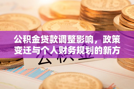 宜秀公积金贷款调整影响，政策变迁与个人财务规划的新方向