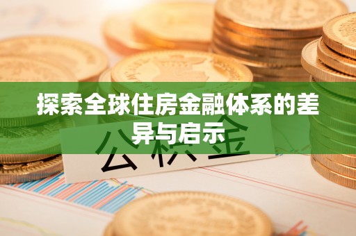宜秀探索全球住房金融体系的差异与启示