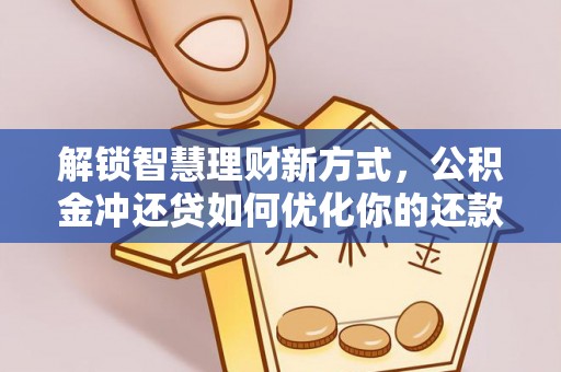 宜秀解锁智慧理财新方式，公积金冲还贷如何优化你的还款计划