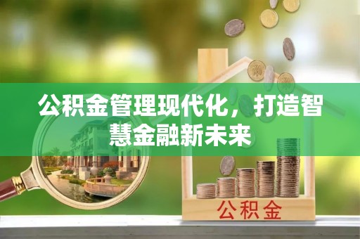 宜秀公积金管理现代化，打造智慧金融新未来