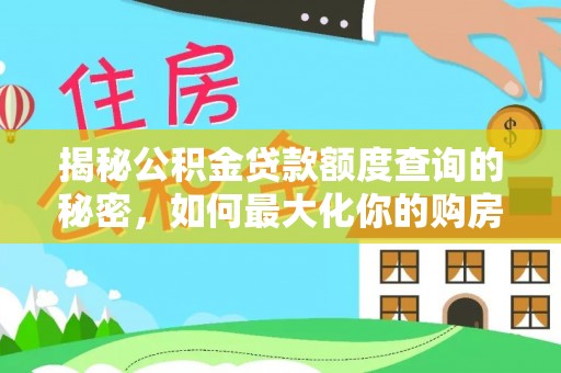 宜秀揭秘公积金贷款额度查询的秘密，如何最大化你的购房资金？