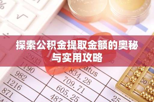 宜秀探索公积金提取金额的奥秘与实用攻略
