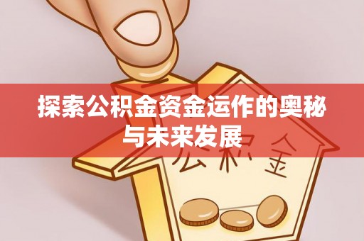 宜秀探索公积金资金运作的奥秘与未来发展