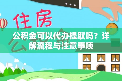 宜秀公积金可以代办提取吗？详解流程与注意事项
