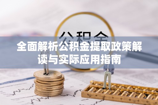 宜秀全面解析公积金提取政策解读与实际应用指南