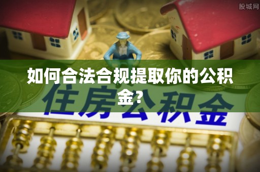 宜秀如何合法合规提取你的公积金？