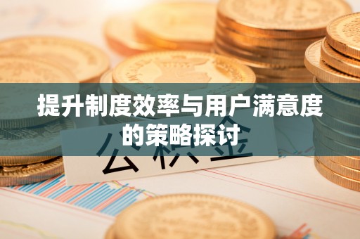 宜秀提升制度效率与用户满意度的策略探讨